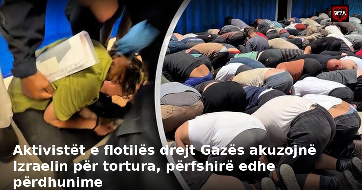Aktivistët e flotilës drejt Gazës akuzojnë Izraelin për tortura, përfshirë edhe përdhunime