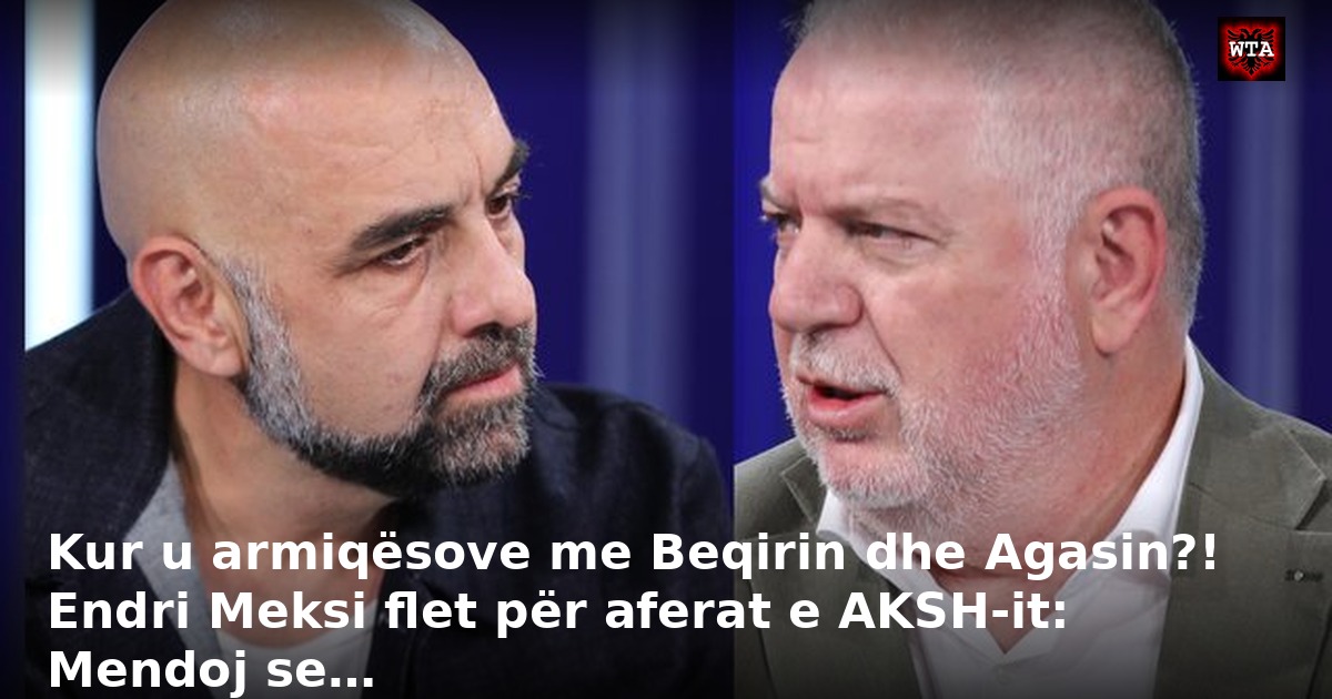 Kur u armiqësove me Beqirin dhe Agasin?! Endri Meksi flet për aferat e AKSH-it: Mendoj se…