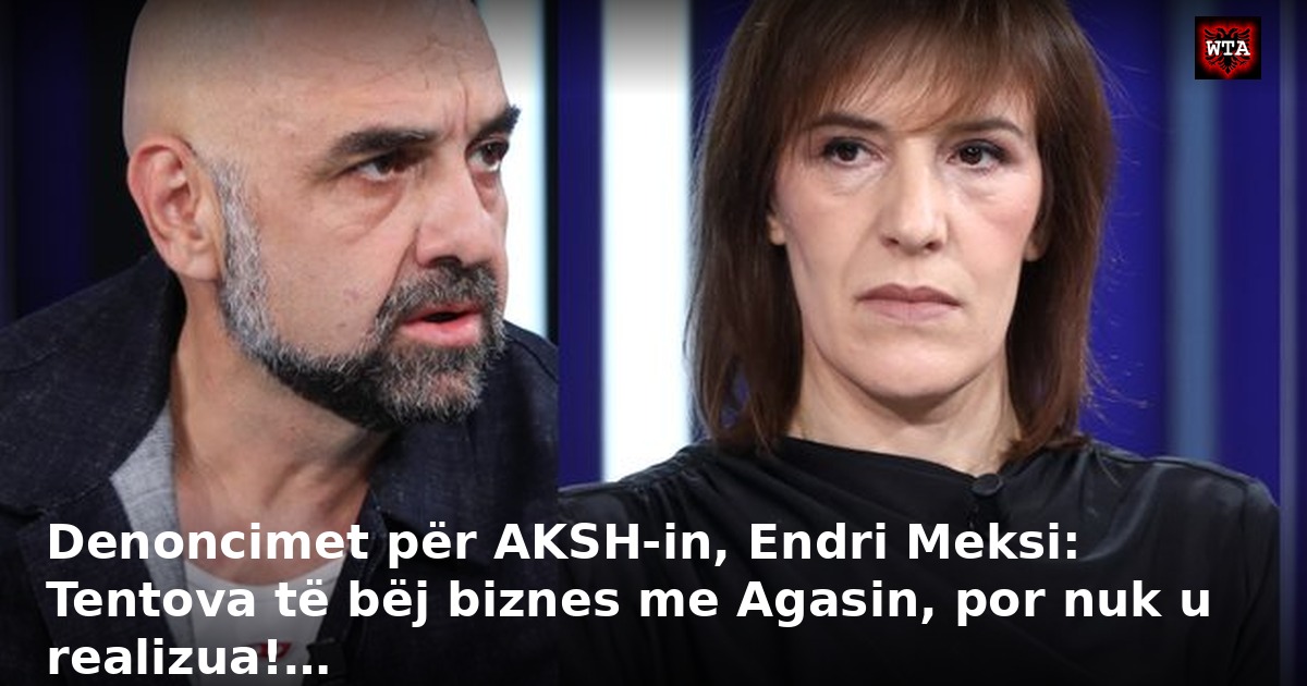 Denoncimet për AKSH-in, Endri Meksi: Tentova të bëj biznes me Agasin, por nuk u realizua!…