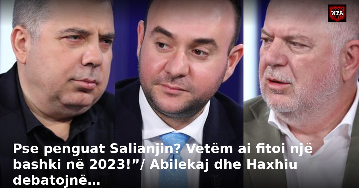 Pse penguat Salianjin? Vetëm ai fitoi një bashki në 2023!”/ Abilekaj dhe Haxhiu debatojnë…