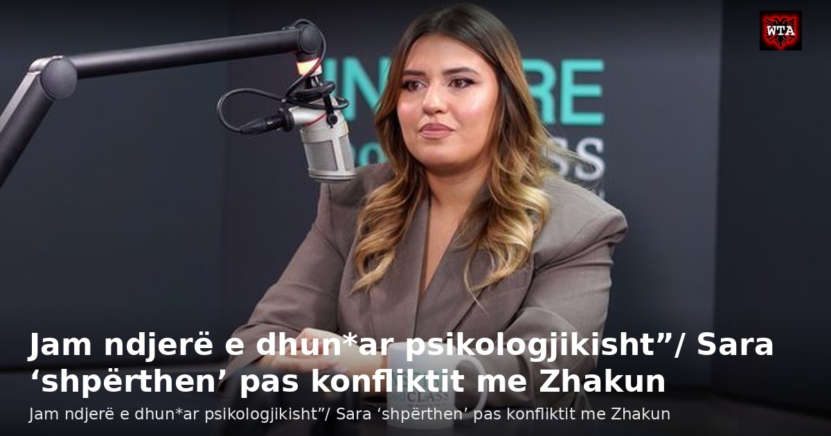 Jam ndjerë e dhun*ar psikologjikisht”/ Sara ‘shpërthen’ pas konfliktit me Zhakun