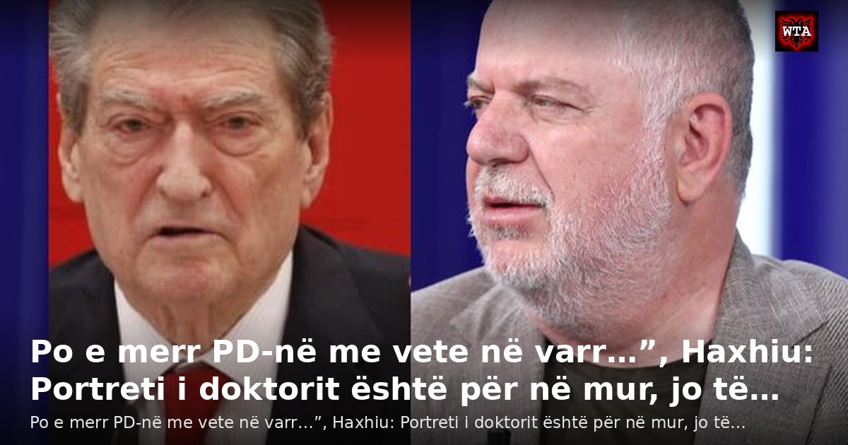 Po e merr PD-në me vete në varr…”, Haxhiu: Portreti i doktorit është për në mur, jo të…