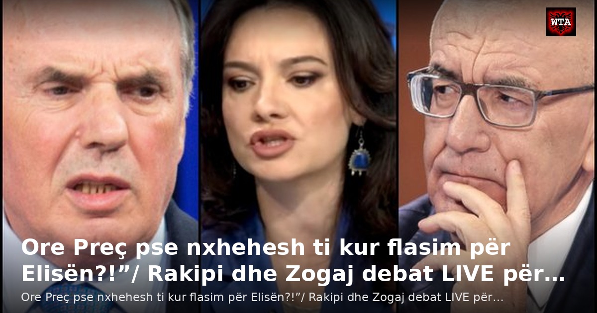 Ore Preç pse nxhehesh ti kur flasim për Elisën?!”/ Rakipi dhe Zogaj debat LIVE për…