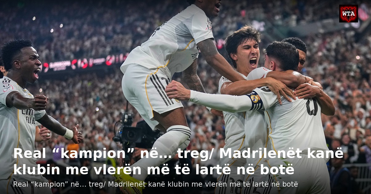Real “kampion” në… treg/ Madrilenët kanë klubin me vlerën më të lartë në botë