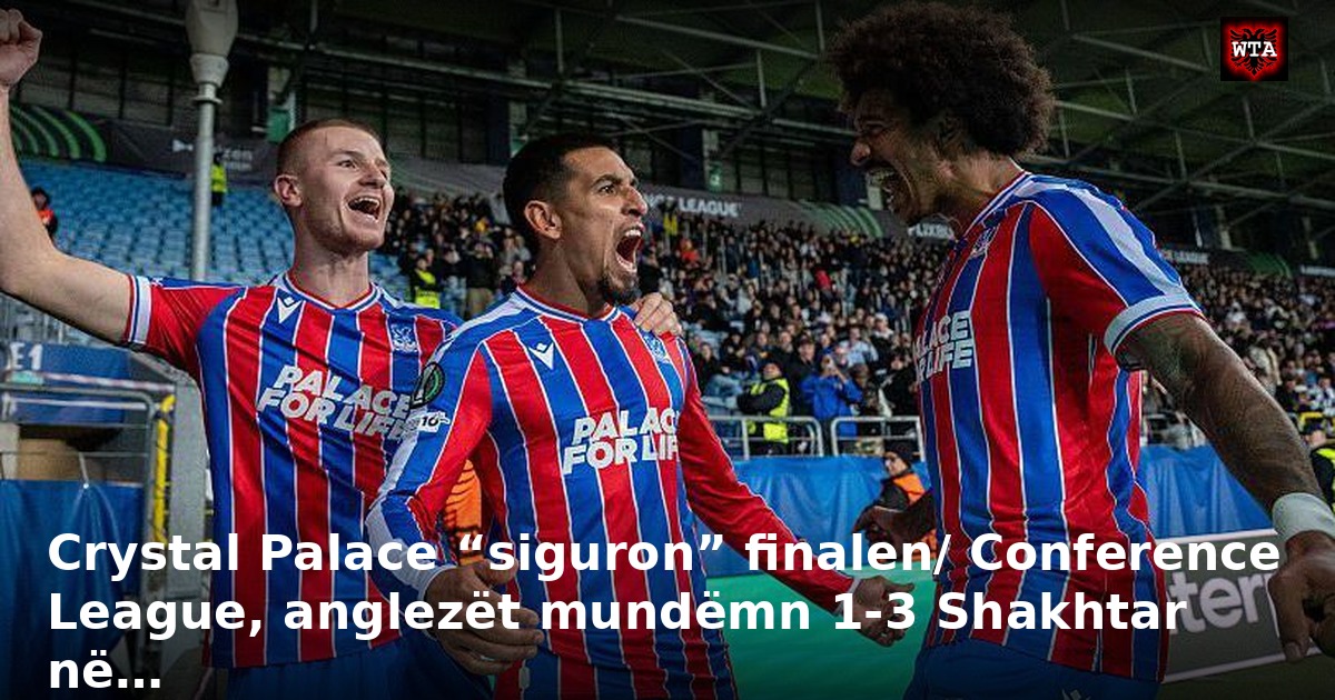 Crystal Palace “siguron” finalen/ Conference League, anglezët mundëmn 1-3 Shakhtar në…