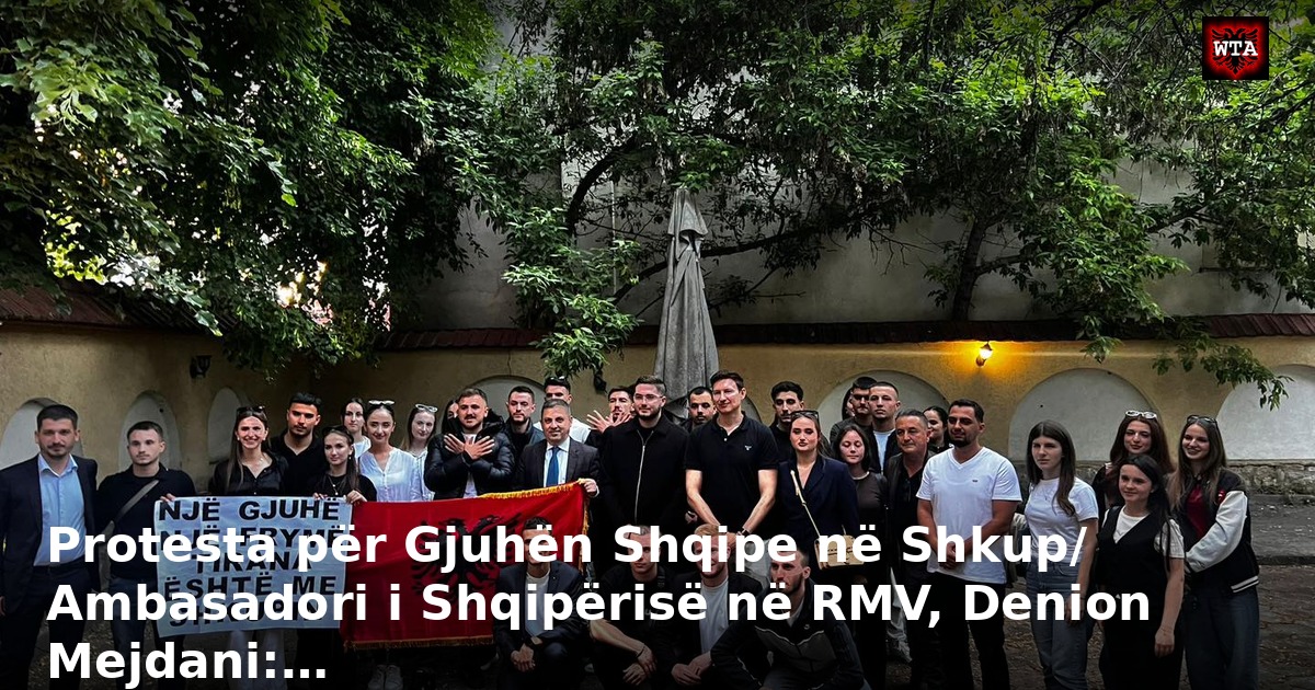 Protesta për Gjuhën Shqipe në Shkup/ Ambasadori i Shqipërisë në RMV, Denion Mejdani:…