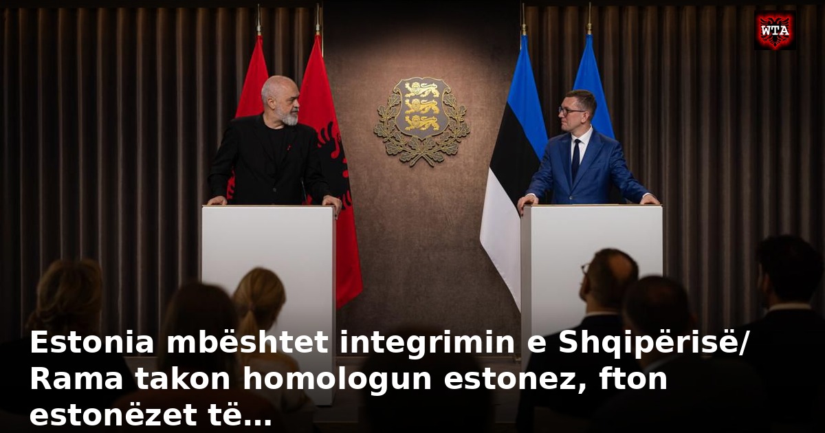 Estonia mbështet integrimin e Shqipërisë/ Rama takon homologun estonez, fton estonëzet të…
