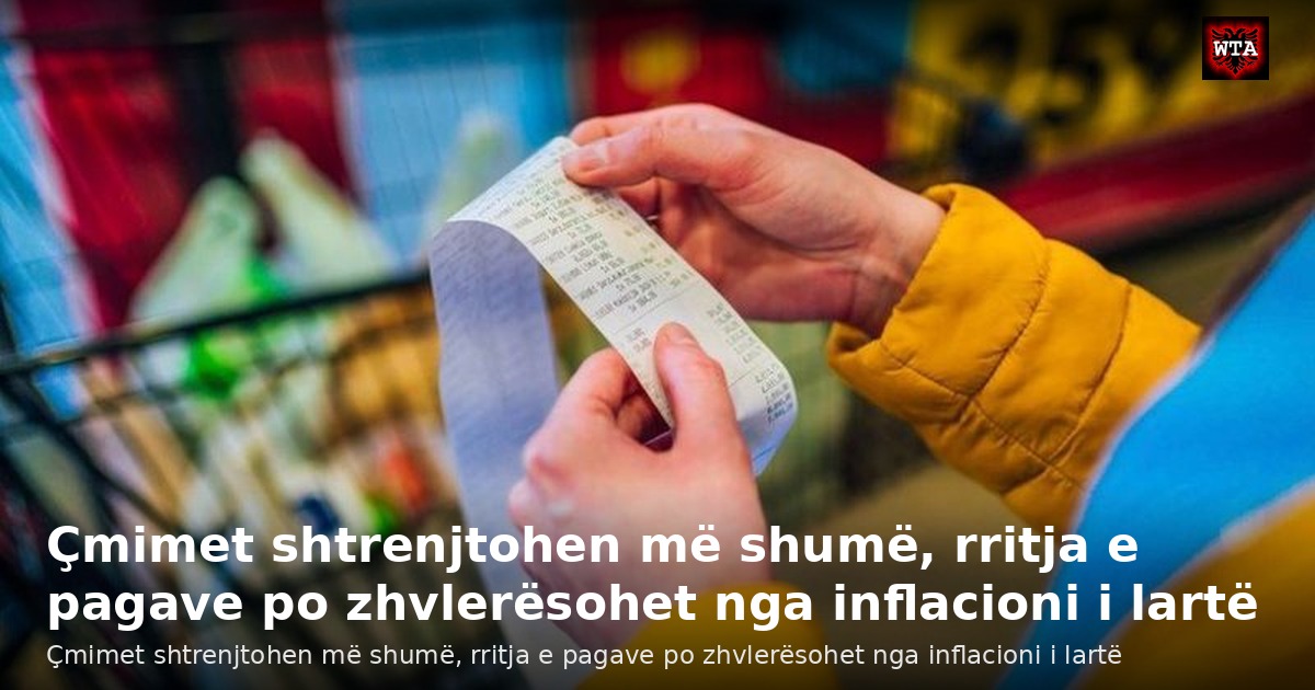 Çmimet shtrenjtohen më shumë, rritja e pagave po zhvlerësohet nga inflacioni i lartë