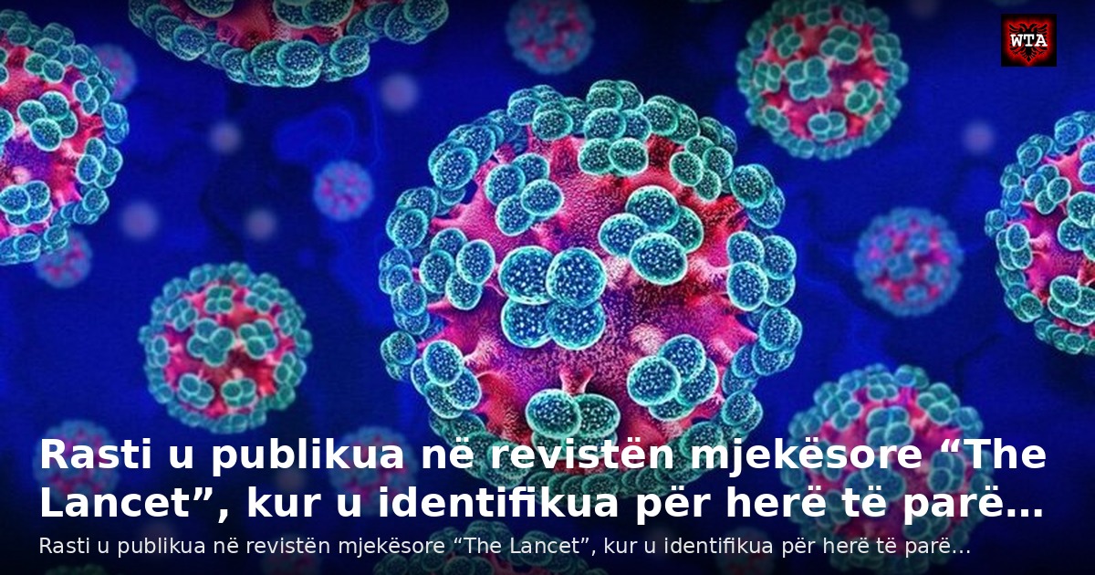 Rasti u publikua në revistën mjekësore “The Lancet”, kur u identifikua për herë të parë…