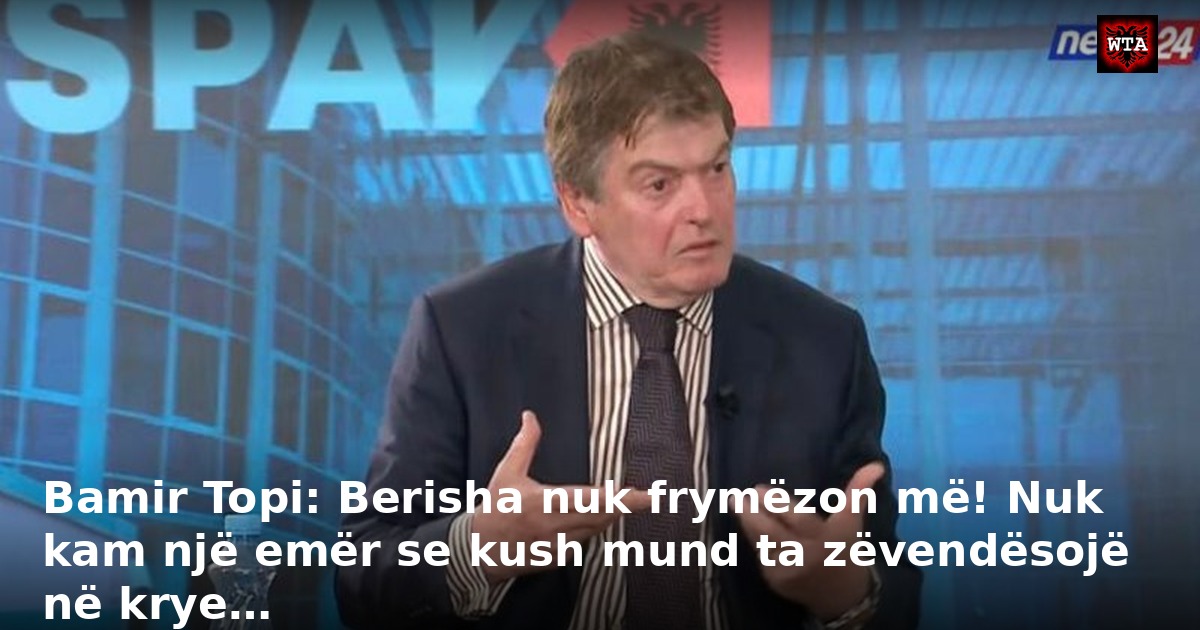 Bamir Topi: Berisha nuk frymëzon më! Nuk kam një emër se kush mund ta zëvendësojë në krye…
