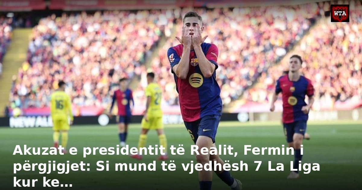 Akuzat e presidentit të Realit, Fermin i përgjigjet: Si mund të vjedhësh 7 La Liga kur ke…