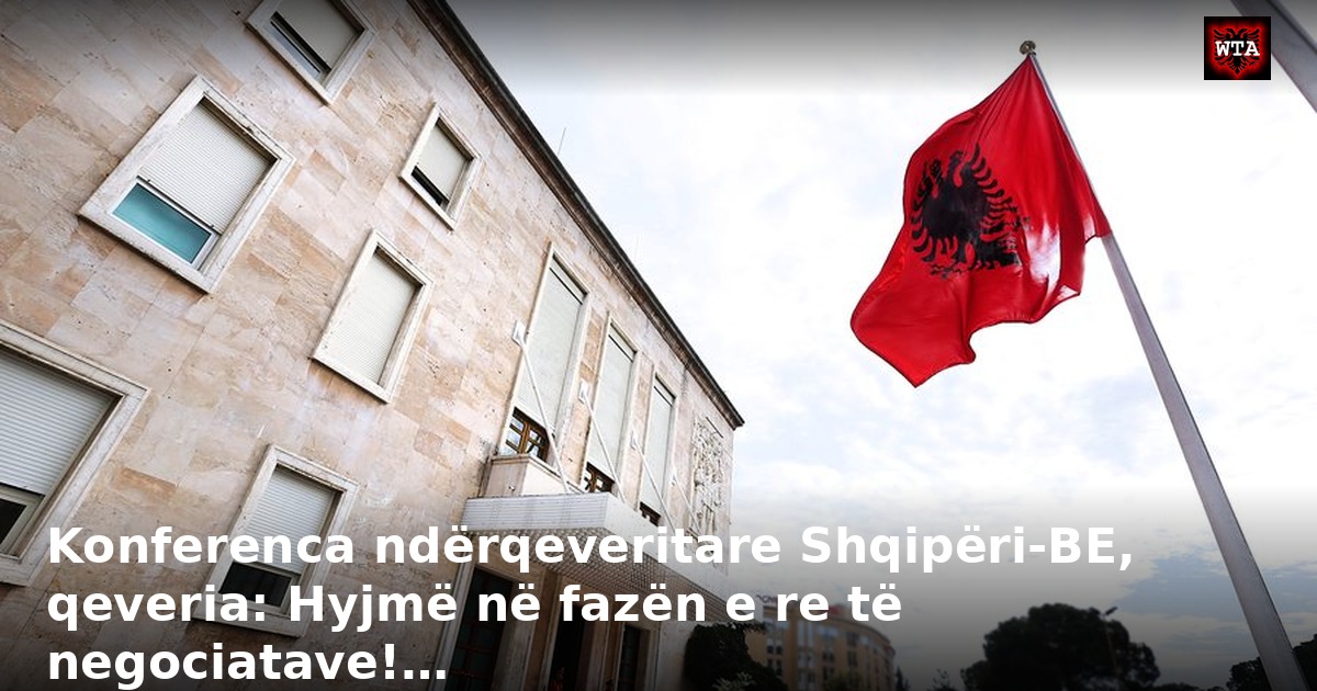 Konferenca ndërqeveritare Shqipëri-BE, qeveria: Hyjmë në fazën e re të negociatave!…
