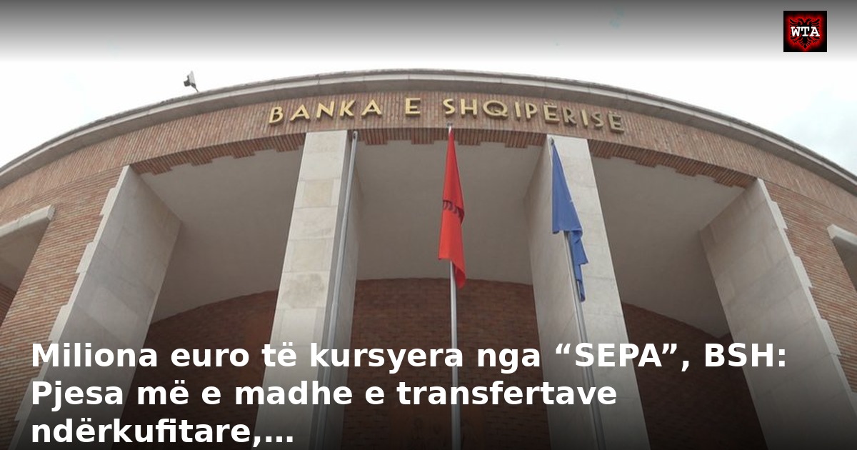 Miliona euro të kursyera nga “SEPA”, BSH: Pjesa më e madhe e transfertave ndërkufitare,…