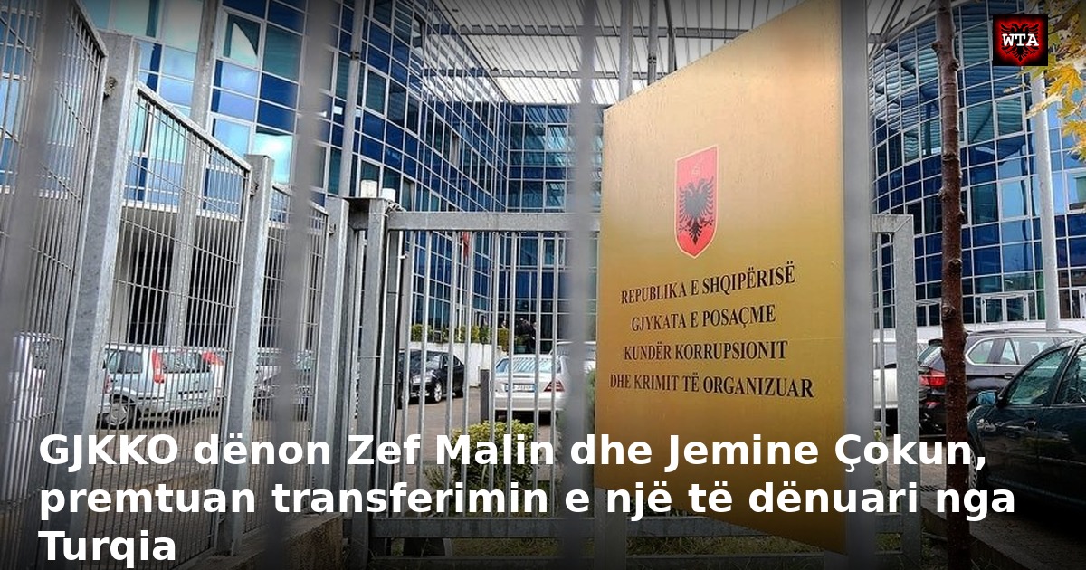 GJKKO dënon Zef Malin dhe Jemine Çokun, premtuan transferimin e një të dënuari nga Turqia