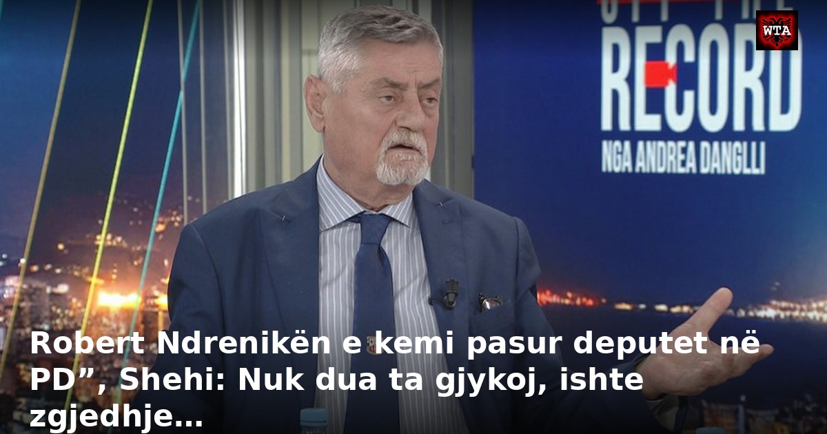 Robert Ndrenikën e kemi pasur deputet në PD”, Shehi: Nuk dua ta gjykoj, ishte zgjedhje…