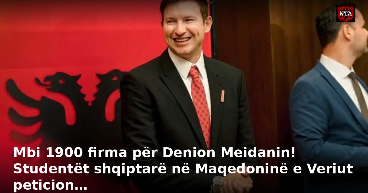 Mbi 1900 firma për Denion Meidanin! Studentët shqiptarë në Maqedoninë e Veriut peticion…