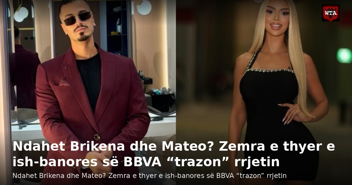 Ndahet Brikena dhe Mateo? Zemra e thyer e ish-banores së BBVA “trazon” rrjetin