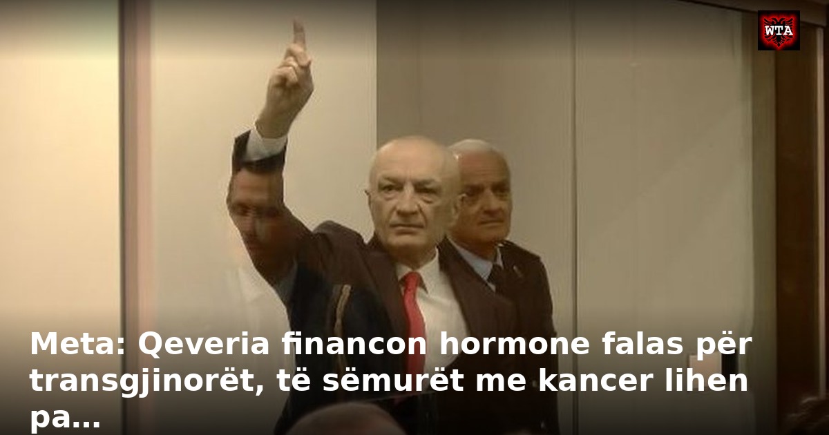 Meta: Qeveria financon hormone falas për transgjinorët, të sëmurët me kancer lihen pa…