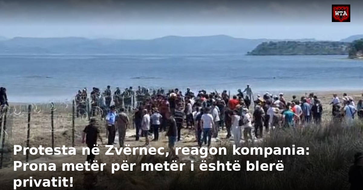 Protesta në Zvërnec, reagon kompania: Prona metër për metër i është blerë privatit!