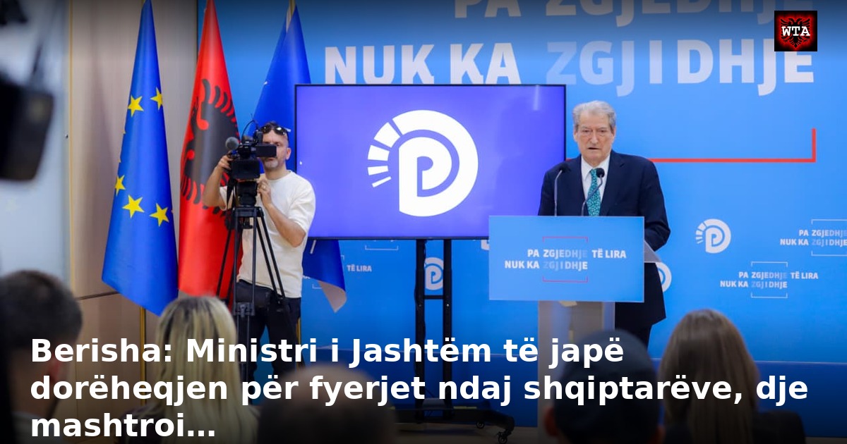 Berisha: Ministri i Jashtëm të japë dorëheqjen për fyerjet ndaj shqiptarëve, dje mashtroi…
