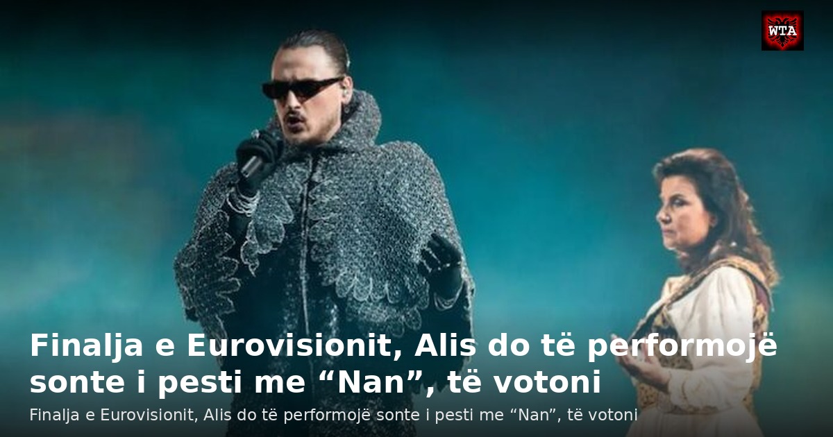 Finalja e Eurovisionit, Alis do të performojë sonte i pesti me “Nan”, të votoni