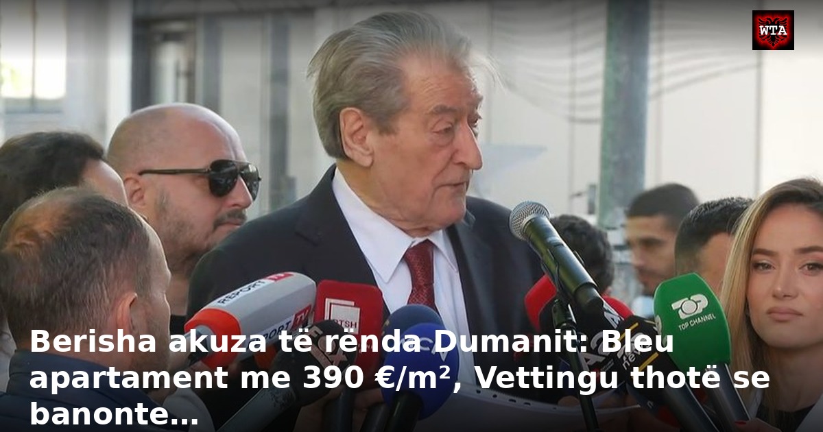 Berisha akuza të rënda Dumanit: Bleu apartament me 390 €/m², Vettingu thotë se banonte…