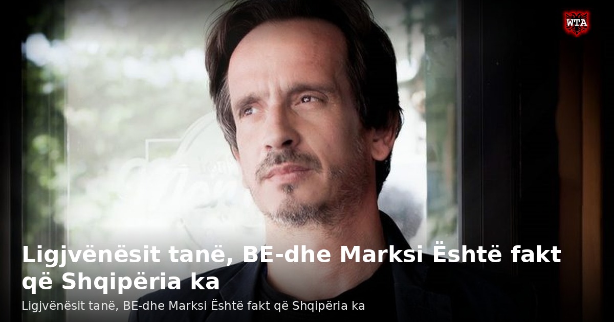 Ligjvënësit tanë, BE-dhe Marksi Është fakt që Shqipëria ka