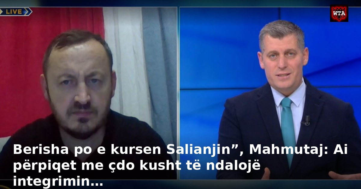 Berisha po e kursen Salianjin”, Mahmutaj: Ai përpiqet me çdo kusht të ndalojë integrimin…