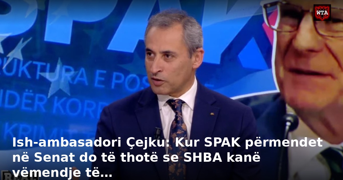 Ish-ambasadori Çejku: Kur SPAK përmendet në Senat do të thotë se SHBA kanë vëmendje të…