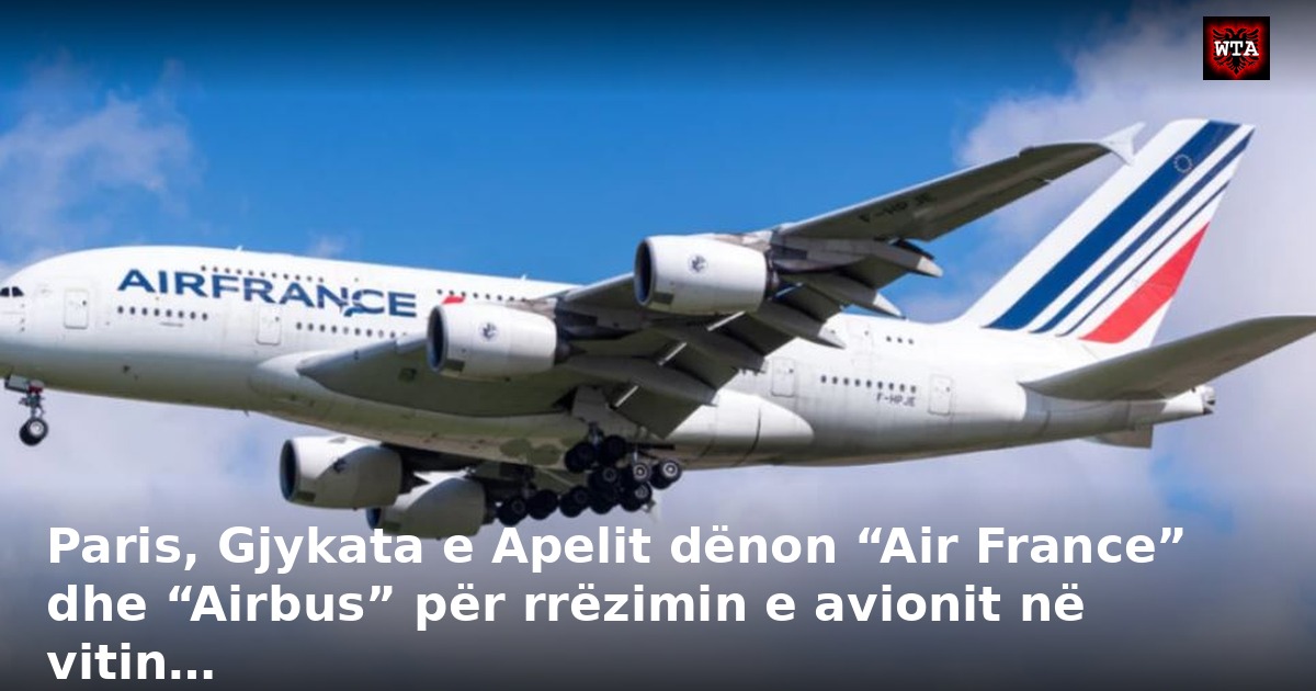 Paris, Gjykata e Apelit dënon “Air France” dhe “Airbus” për rrëzimin e avionit në vitin…