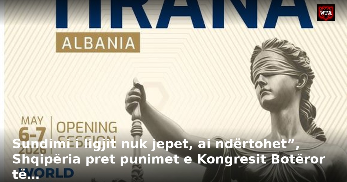 Sundimi i ligjit nuk jepet, ai ndërtohet”, Shqipëria pret punimet e Kongresit Botëror të…