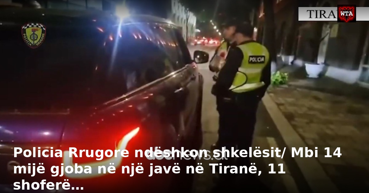 Policia Rrugore ndëshkon shkelësit/ Mbi 14 mijë gjoba në një javë në Tiranë, 11 shoferë…