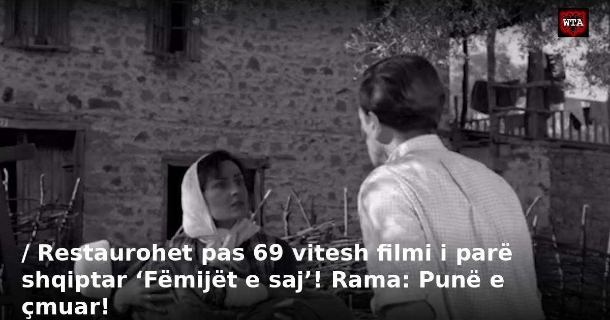 / Restaurohet pas 69 vitesh filmi i parë shqiptar ‘Fëmijët e saj’! Rama: Punë e çmuar!