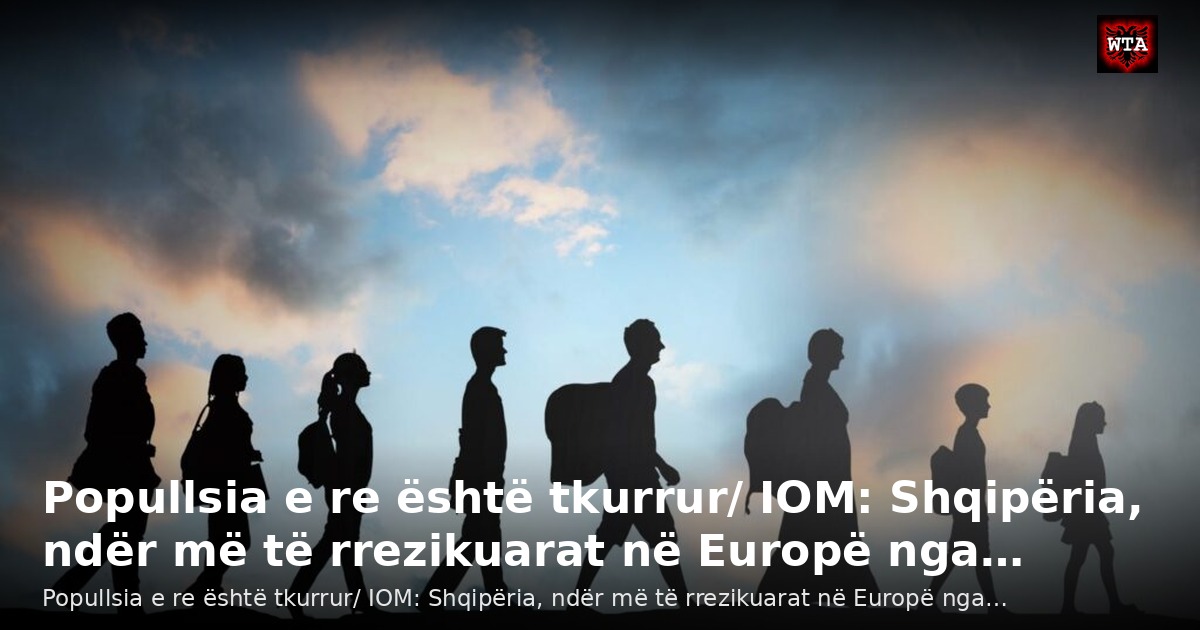 Popullsia e re është tkurrur/ IOM: Shqipëria, ndër më të rrezikuarat në Europë nga…