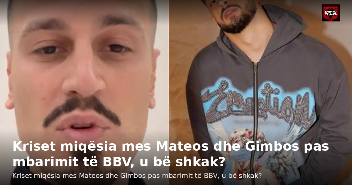 Kriset miqësia mes Mateos dhe Gimbos pas mbarimit të BBV, u bë shkak?