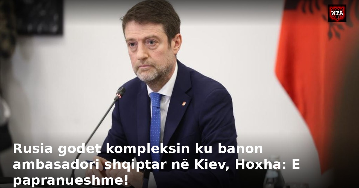 Rusia godet kompleksin ku banon ambasadori shqiptar në Kiev, Hoxha: E papranueshme!