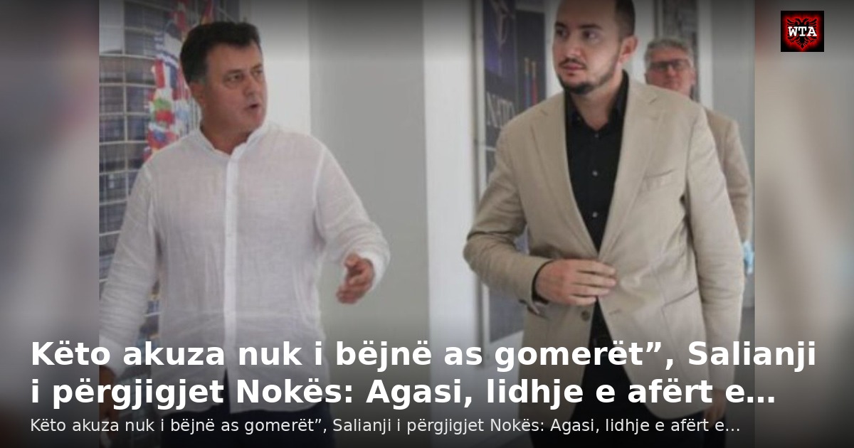 Këto akuza nuk i bëjnë as gomerët”, Salianji i përgjigjet Nokës: Agasi, lidhje e afërt e…