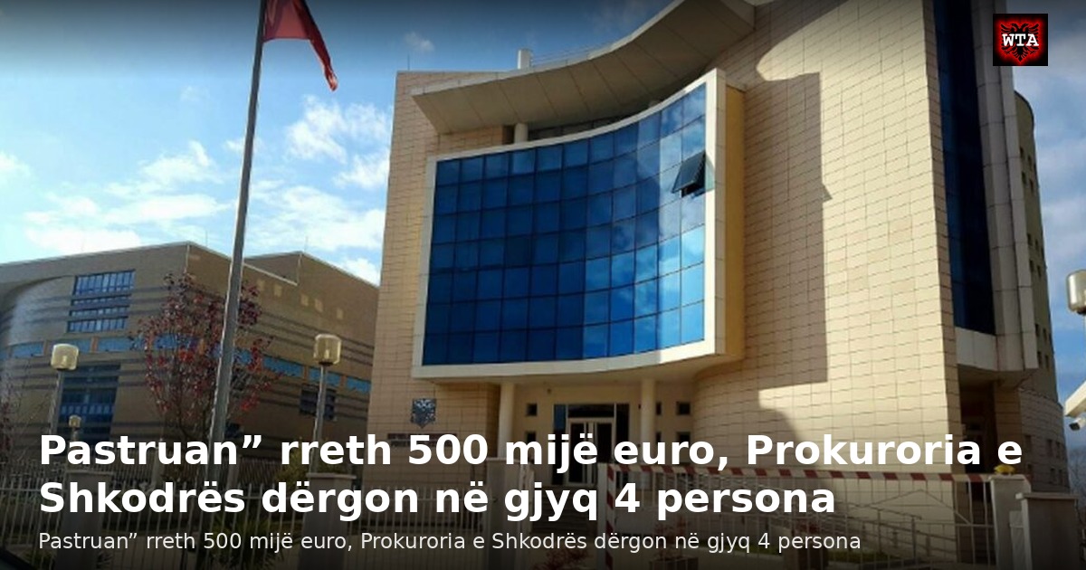 Pastruan” rreth 500 mijë euro, Prokuroria e Shkodrës dërgon në gjyq 4 persona