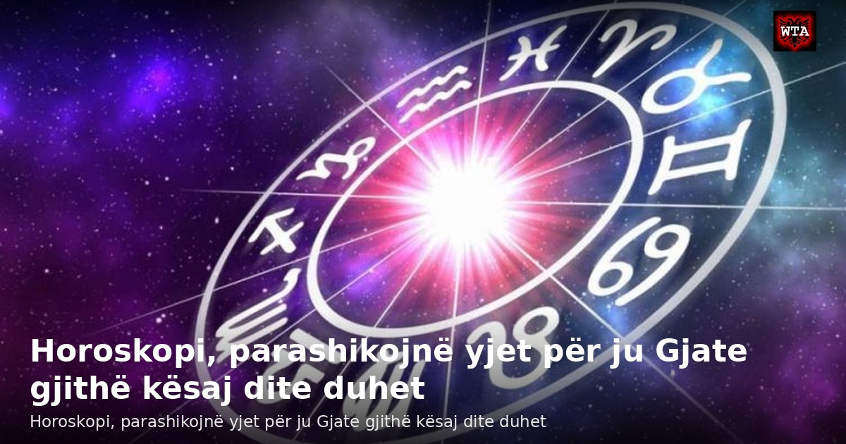Horoskopi, parashikojnë yjet për ju Gjate gjithë kësaj dite duhet