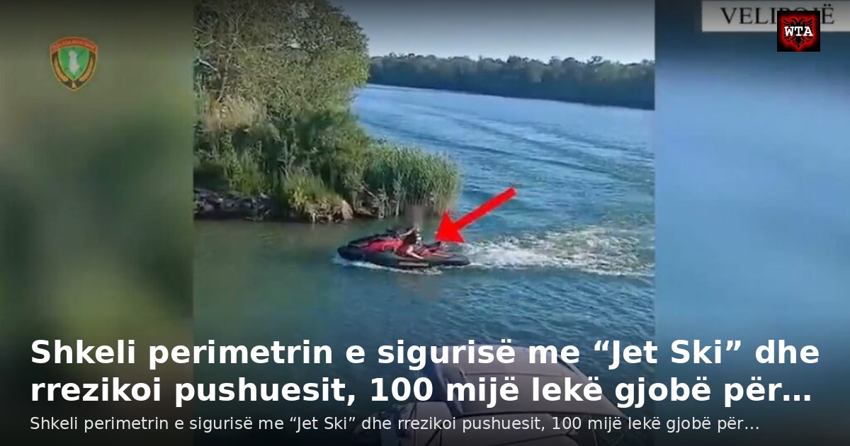 Shkeli perimetrin e sigurisë me “Jet Ski” dhe rrezikoi pushuesit, 100 mijë lekë gjobë për…
