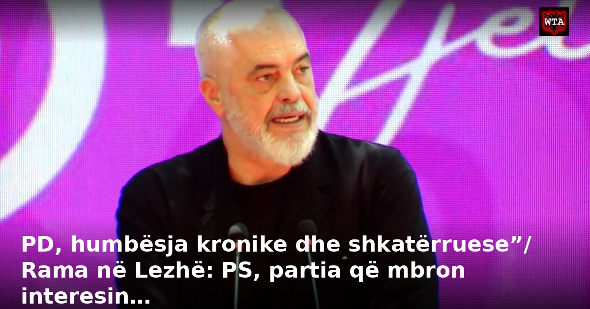 PD, humbësja kronike dhe shkatërruese”/ Rama në Lezhë: PS, partia që mbron interesin…