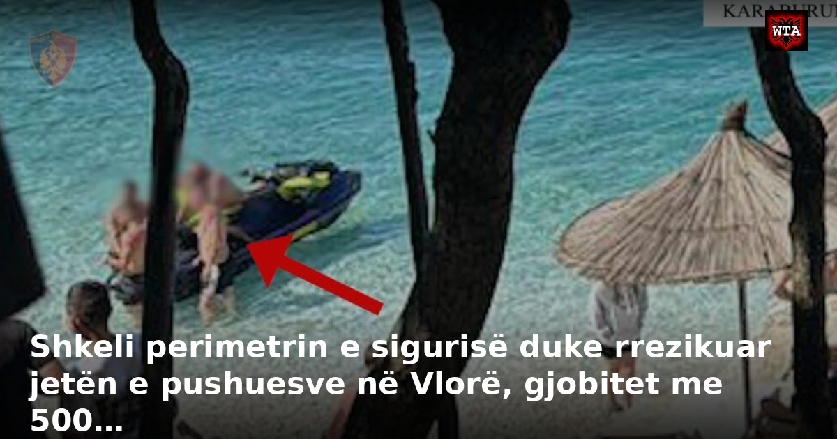 Shkeli perimetrin e sigurisë duke rrezikuar jetën e pushuesve në Vlorë, gjobitet me 500…