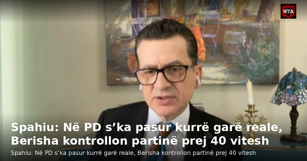 Spahiu: Në PD s’ka pasur kurrë garë reale, Berisha kontrollon partinë prej 40 vitesh