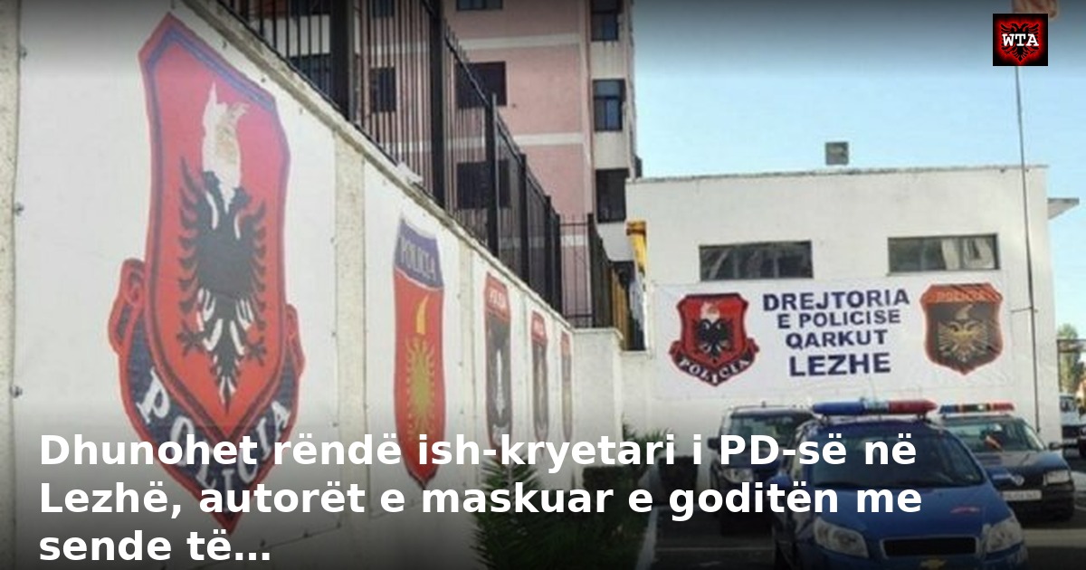 Dhunohet rëndë ish-kryetari i PD-së në Lezhë, autorët e maskuar e goditën me sende të…