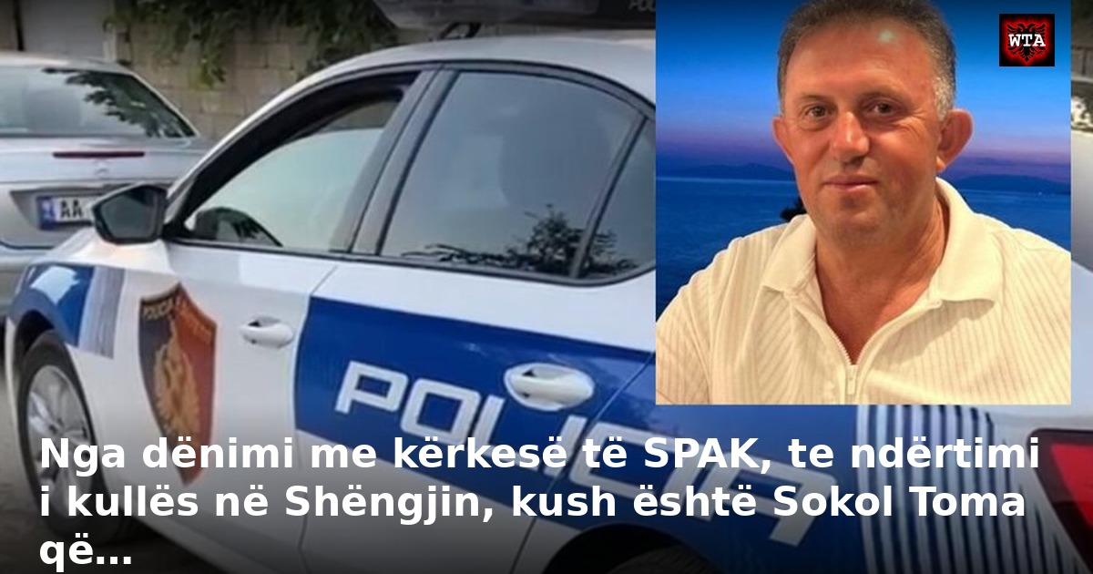 Nga dënimi me kërkesë të SPAK, te ndërtimi i kullës në Shëngjin, kush është Sokol Toma që…