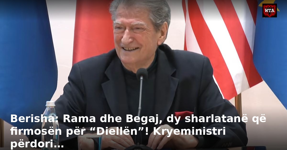 Berisha: Rama dhe Begaj, dy sharlatanë që firmosën për “Diellën”! Kryeministri përdori…