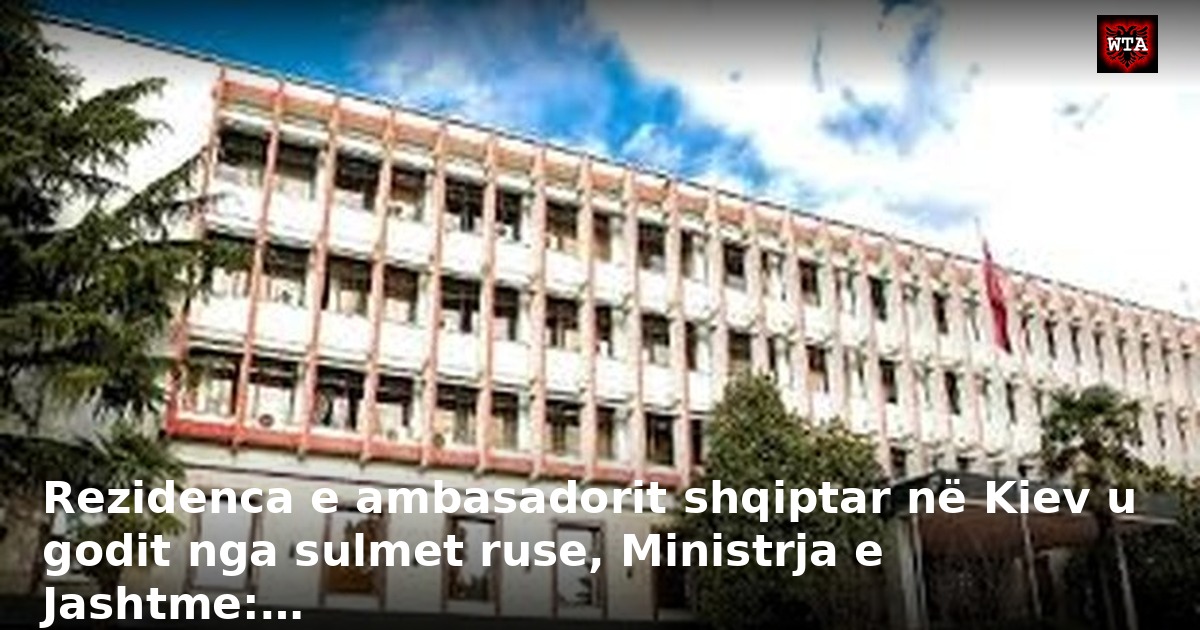 Rezidenca e ambasadorit shqiptar në Kiev u godit nga sulmet ruse, Ministrja e Jashtme:…