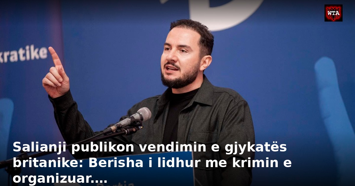 Salianji publikon vendimin e gjykatës britanike: Berisha i lidhur me krimin e organizuar.…