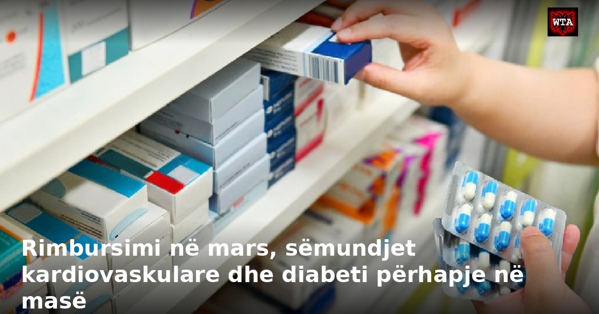 Rimbursimi në mars, sëmundjet kardiovaskulare dhe diabeti përhapje në masë