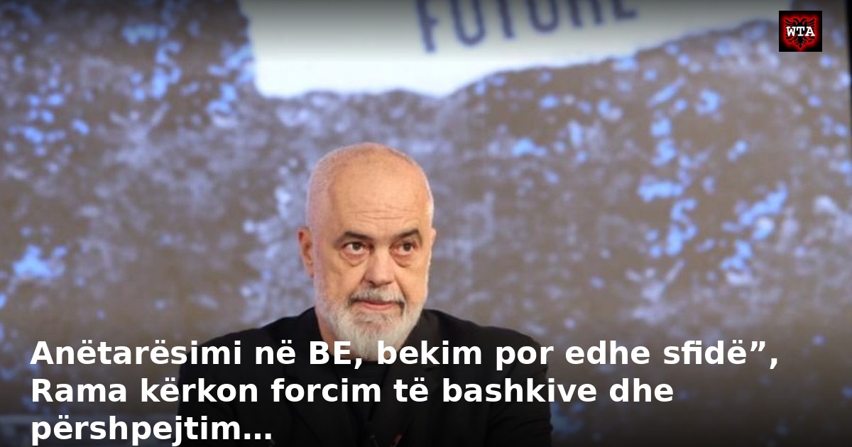 Anëtarësimi në BE, bekim por edhe sfidë”, Rama kërkon forcim të bashkive dhe përshpejtim…